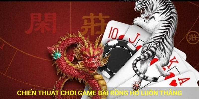 Chiến thuật chơi game bài rồng hổ luôn thắng.