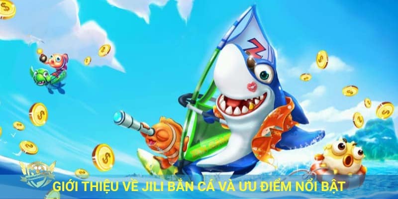 Giới thiệu về jili bắn cá và ưu điểm nổi bật.