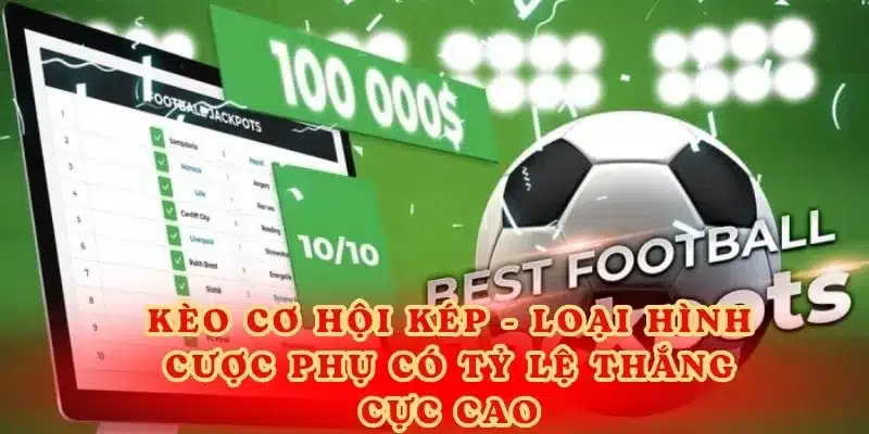 Kèo cơ hội kép - Loại hình cược phụ có tỷ lệ thắng cực cao.