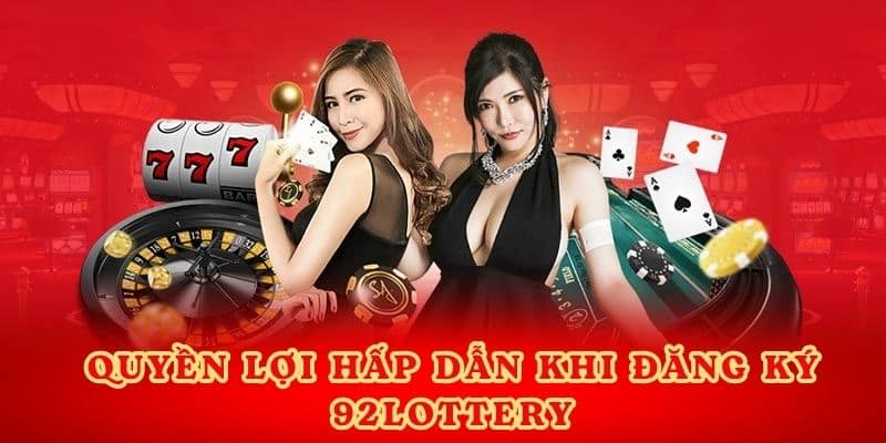 Quyền lợi hấp dẫn khi đăng ký 92lottery.