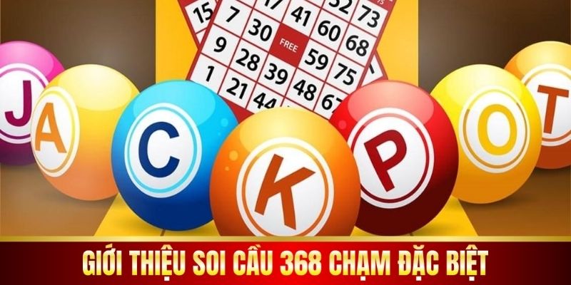 Giới thiệu soi cầu 368 chạm đặc biệt.